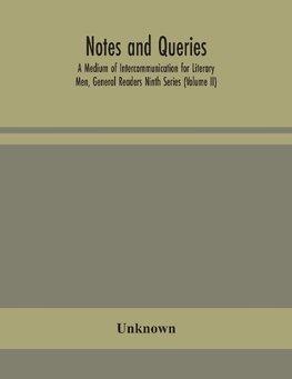 Notes and queries; A Medium of Intercommunication for Literary Men, General Readers Ninth Series (Volume II)