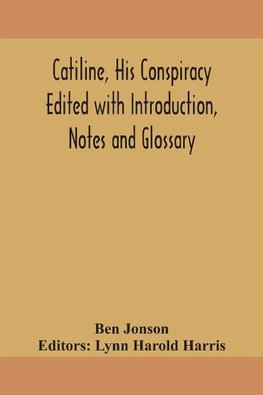 Catiline, his conspiracy Edited with Introduction, Notes and Glossary