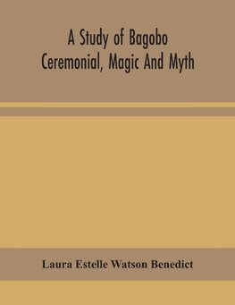 A study of Bagobo ceremonial, magic and myth