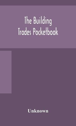 The building trades pocketbook; a handy manual of reference on building construction, including structural design, masonry, bricklaying, carpentry, joinery, roofing, plastering, painting, plumbing, lighting, heating, and ventilation