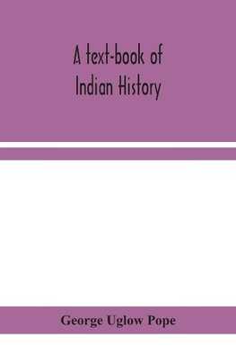 A text-book of Indian history; with geographical notes, genealogical tables, examination questions, and chronological, biographical, geographical, and general indexes