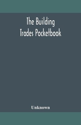 The building trades pocketbook; a handy manual of reference on building construction, including structural design, masonry, bricklaying, carpentry, joinery, roofing, plastering, painting, plumbing, lighting, heating, and ventilation