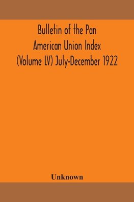 Bulletin of the Pan American Union Index (Volume LV) July-December 1922