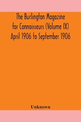 The Burlington magazine for Connoisseurs (Volume IX) April 1906 to September 1906