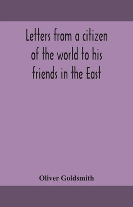 Letters from a citizen of the world to his friends in the East