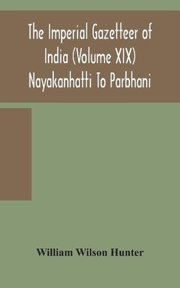 The Imperial gazetteer of India (Volume XIX) Nayakanhatti To Parbhani