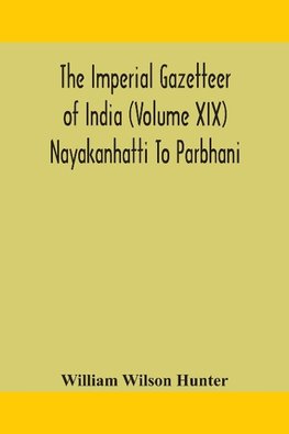 The Imperial gazetteer of India (Volume XIX) Nayakanhatti To Parbhani