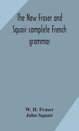 The new Fraser and Squair complete French grammar