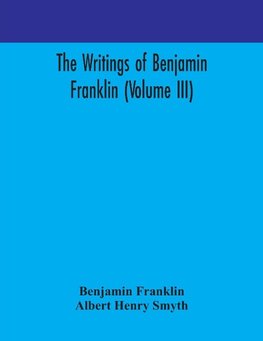 The writings of Benjamin Franklin (Volume III)