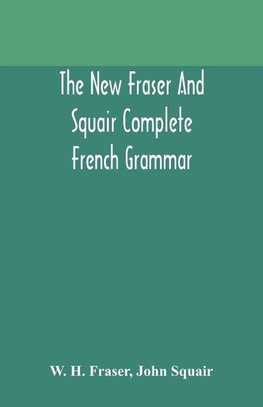 The new Fraser and Squair complete French grammar