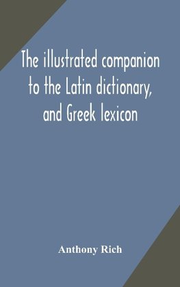 The illustrated companion to the Latin dictionary, and Greek lexicon