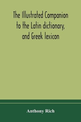 The illustrated companion to the Latin dictionary, and Greek lexicon