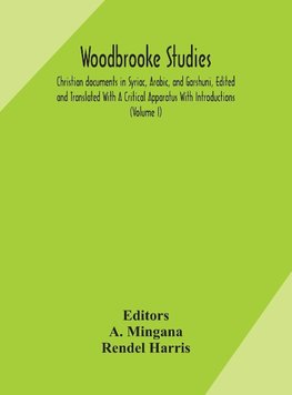 Woodbrooke studies; Christian documents in Syriac, Arabic, and Garshuni, Edited and Translated With A Critical Apparatus With Introductions (Volume I)