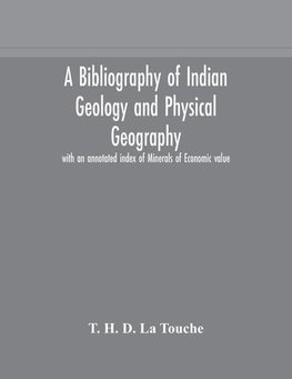 A bibliography of Indian geology and Physical Geography with an annotated index of Minerals of Economic value