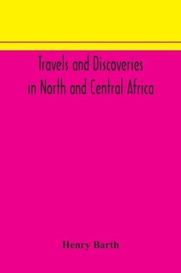 Travels and discoveries in North and Central Africa