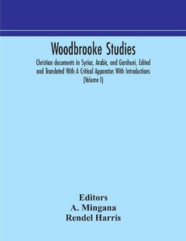 Woodbrooke studies; Christian documents in Syriac, Arabic, and Garshuni, Edited and Translated With A Critical Apparatus With Introductions (Volume I)