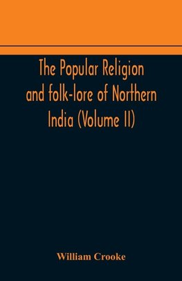 The Popular religion and folk-lore of Northern India (Volume II)