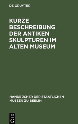 Kurze Beschreibung der antiken Skulpturen im Alten Museum