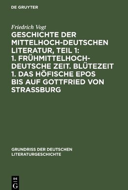 Geschichte der Mittelhochdeutschen Literatur, Teil 1: 1. Frühmittelhochdeutsche Zeit. Blütezeit 1. Das höfische Epos bis auf Gottfried von Strassburg