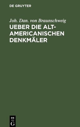 Ueber die alt-americanischen Denkmäler