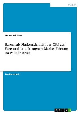 Bayern als Markenidentität der CSU auf Facebook und Instagram. Markenführung im Politikbetrieb