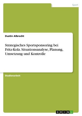 Strategisches Sportsponsoring bei Fritz-Kola. Situationsanalyse, Planung, Umsetzung und Kontrolle