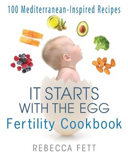 It Starts with the Egg Fertility Cookbook: 100 Mediterranean-Inspired Recipes