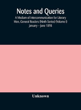 Notes and queries; A Medium of Intercommunication for Literary Men, General Readers (Ninth Series) (Volume I) January - June 1898