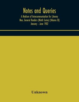 Notes and queries; A Medium of Intercommunication for Literary Men, General Readers (Ninth Series) (Volume IX) January - June 1902