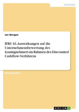 IFRS 16. Auswirkungen auf die Unternehmensbewertung des Leasingnehmers im Rahmen des Discounted Cashflow-Verfahrens