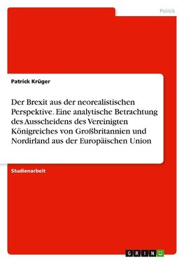 Der Brexit aus der neorealistischen Perspektive. Eine analytische Betrachtung des Ausscheidens des Vereinigten Königreiches von Großbritannien und Nordirland aus der Europäischen Union