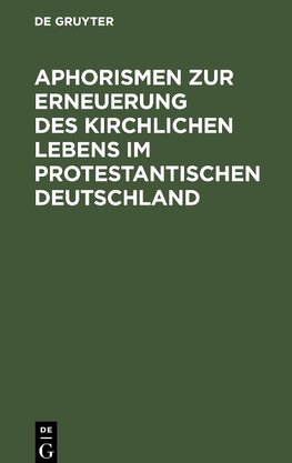 Aphorismen zur Erneuerung des kirchlichen Lebens im protestantischen Deutschland