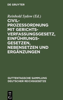 Civilprozessordnung mit Gerichtsverfassungsgesetz, Einführungsgesetzen, Nebensetzen und Ergänzungen