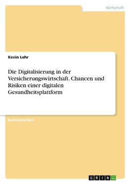 Die Digitalisierung in der Versicherungswirtschaft. Chancen und Risiken einer digitalen Gesundheitsplattform