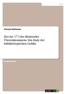 Der Art. 17 I des Montrealer Übereinkommens. Das Ende der luftfahrttypischen Gefahr