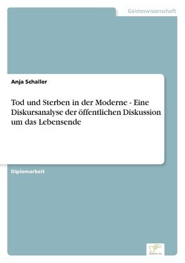 Tod und Sterben in der Moderne - Eine Diskursanalyse der öffentlichen Diskussion um das Lebensende