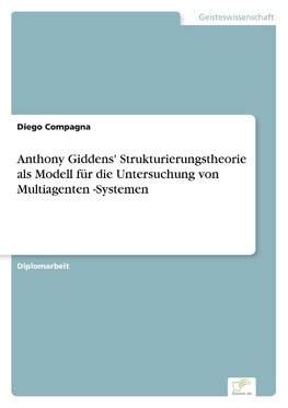 Anthony Giddens' Strukturierungstheorie als Modell für die Untersuchung von Multiagenten -Systemen