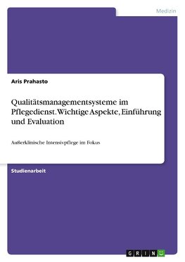 Qualitätsmanagementsysteme im Pflegedienst. Wichtige Aspekte, Einführung und Evaluation