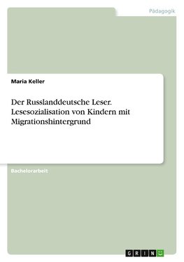 Der Russlanddeutsche Leser. Lesesozialisation von Kindern mit Migrationshintergrund