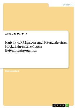 Logistik 4.0. Chancen und Potenziale einer Blockchain-unterstützten Lieferantenintegration