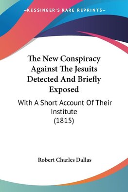 The New Conspiracy Against The Jesuits Detected And Briefly Exposed