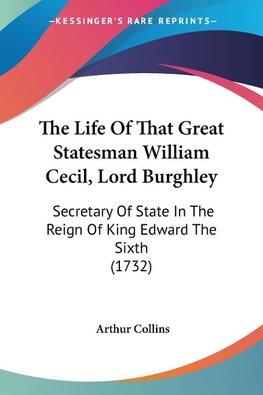 The Life Of That Great Statesman William Cecil, Lord Burghley