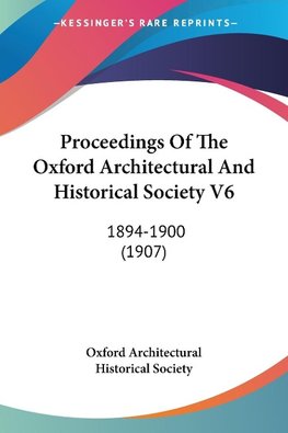 Proceedings Of The Oxford Architectural And Historical Society V6