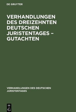 Verhandlungen des Dreizehnten Deutschen Juristentages - Gutachten