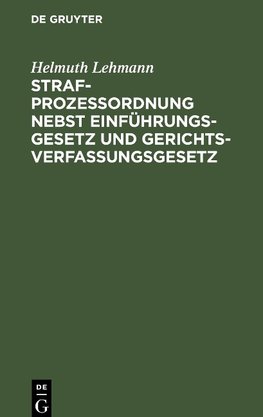 Strafprozeßordnung nebst Einführungsgesetz und Gerichtsverfassungsgesetz