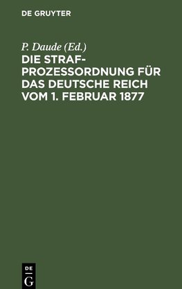 Die Strafprozeßordnung für das Deutsche Reich vom 1. Februar 1877