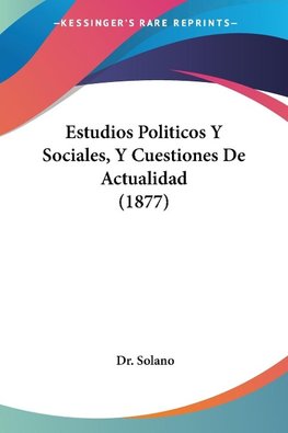 Estudios Politicos Y Sociales, Y Cuestiones De Actualidad (1877)