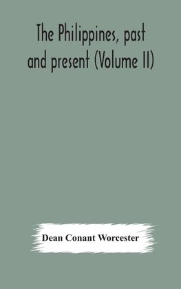 The Philippines, past and present (Volume II)