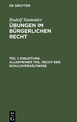 Übungen im Bürgerlichen Recht, Teil 1, Einleitung. Allgemeiner Teil. Recht der Schuldverhältnisse