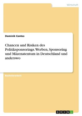 Chancen und Risiken des Politiksponsorings. Werben, Sponsoring und Mäzenatentum in Deutschland und anderswo